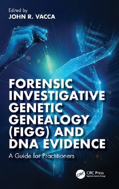 Forensic Investigative Genetic Genealogy (FIGG) and DNA Evidence: A Guide for Practitioners by John R. Vacca