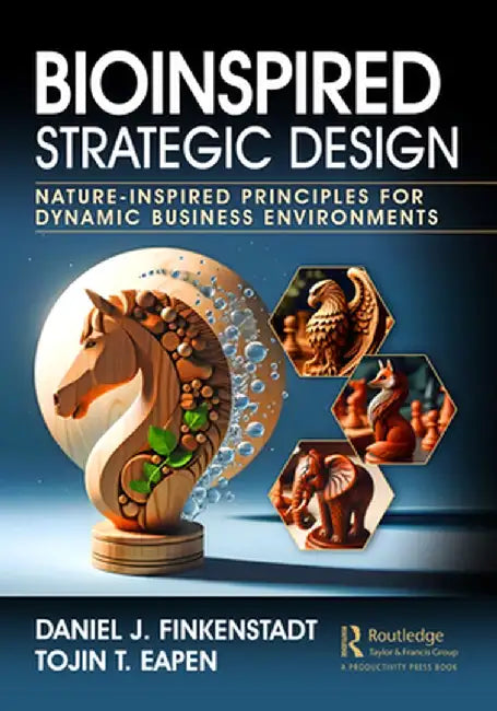 Bioinspired Strategic Design: Nature-Inspired Principles for Dynamic Business Environments by Daniel J. Finkenstadt