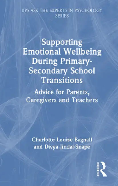 Supporting Emotional Wellbeing During Primary-Secondary School Transitions: Advice for Parents, Caregivers and Teachers by Charlotte Louise Bagnall