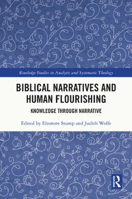 Biblical Narratives and Human Flourishing: Knowledge Through Narrative by Eleonore Stump