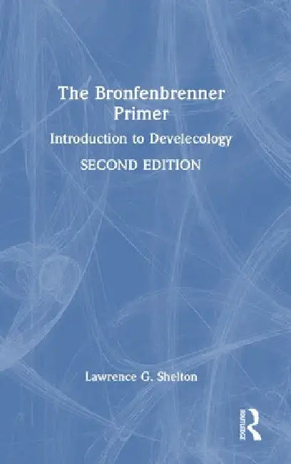 The Bronfenbrenner Primer: Introduction to Develecology by Lawrence G. Shelton