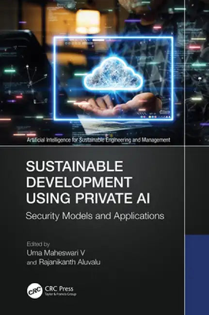 Sustainable Development Using Private AI: Security Models and Applications by Uma Maheswari V