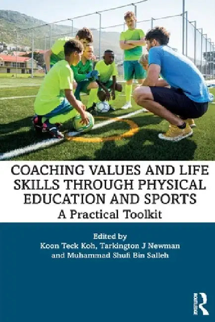 Coaching Values and Life Skills through Physical Education and Sports: A Practical Toolkit by Koon Teck Koh