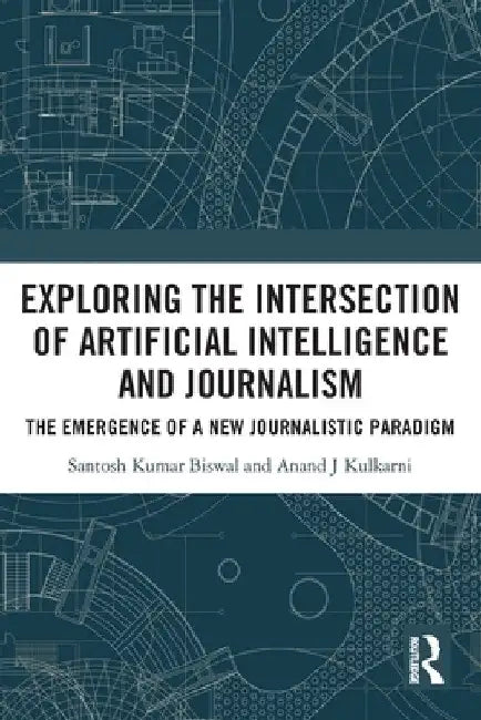Exploring the Intersection of Artificial Intelligence and Journalism: The Emergence of a New Journalistic Paradigm by Santosh Kumar Biswal