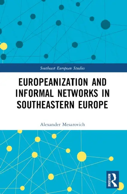 Europeanization and Informal Networks in Southeastern Europe by Alexander Mesarovich