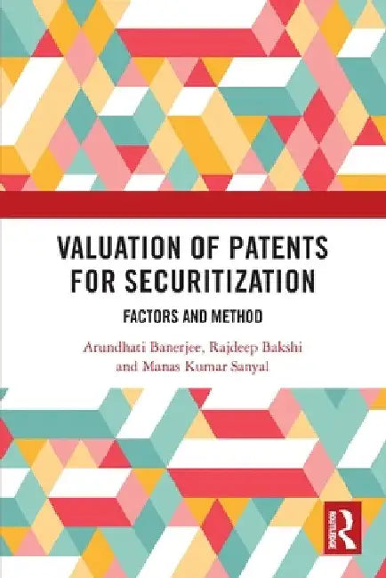 Valuation of Patents for Securitization: Factors and Method by Arundhati Banerjee