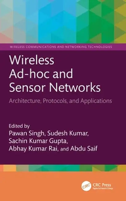 Wireless Ad-Hoc and Sensor Networks: Architecture, Protocols, and Applications by Pawan Singh