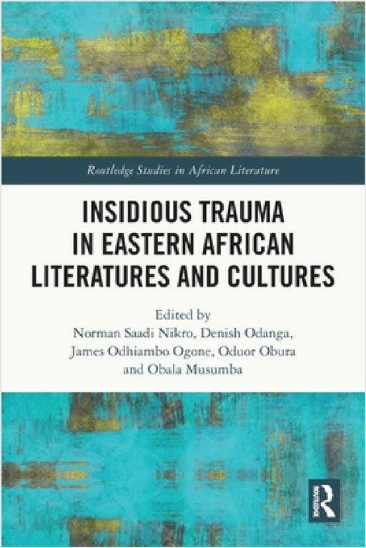Insidious Trauma in Eastern African Literatures and Cultures by Norman Saadi Nikro, Denish Odanga, James Odhiambo Ogone