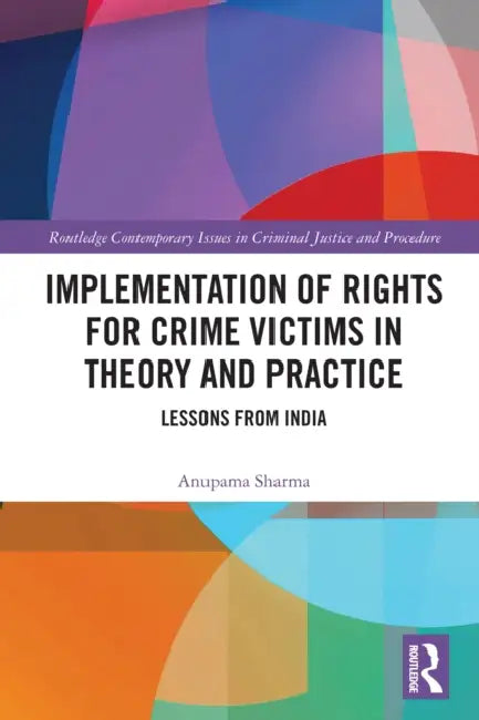 Implementation of Rights for Crime Victims in Theory and Practice: Lessons from India by Anupama Sharma