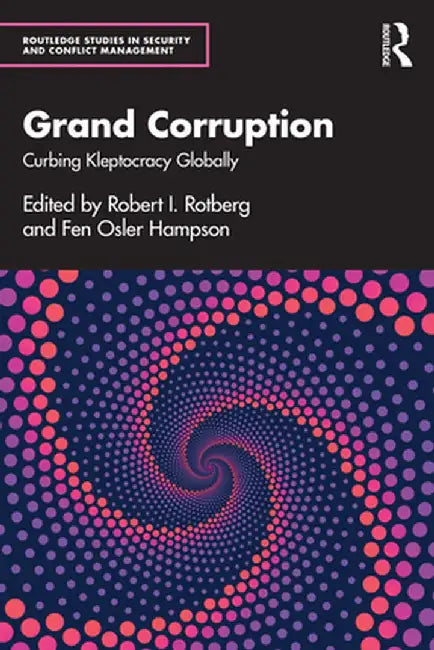 Grand Corruption: Curbing Kleptocracy Globally by Robert I. Rotberg
