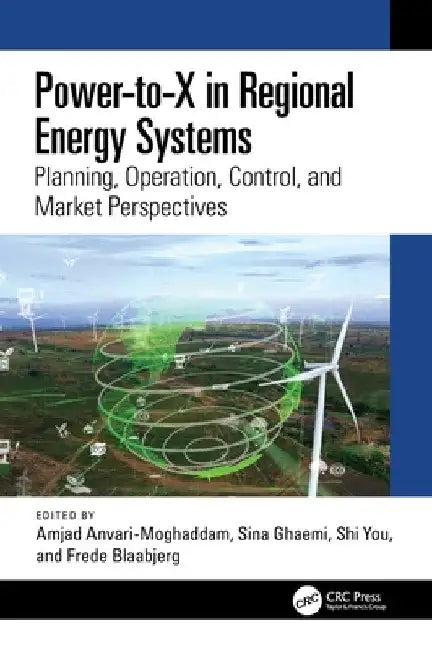 Power-To-X in Regional Energy Systems: Planning, Operation, Control, and Market Perspectives by Amjad Anvari-Moghaddam