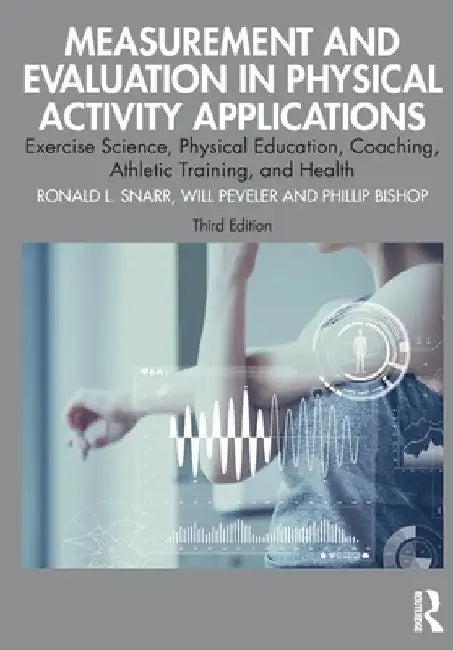 Measurement and Evaluation in Physical Activity Applications: Exercise Science, Physical Education, Coaching, Athletic Training, and Health by Ronald L. Snarr