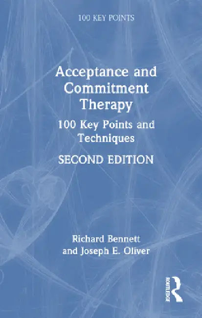 Acceptance and Commitment Therapy: 100 Key Points and Techniques by Richard Bennett