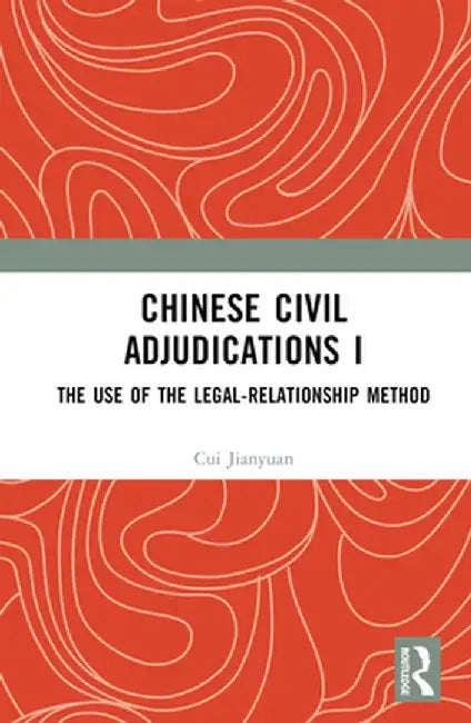 Chinese Civil Adjudications I: The Use of the Legal-Relationship Method by Cui Jianyuan