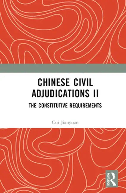 Chinese Civil Adjudications II: The Constitutive Requirements by Cui Jianyuan