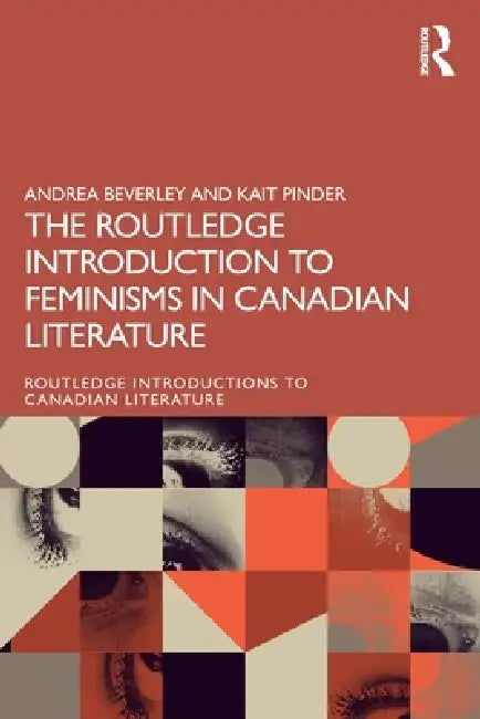 The Routledge Introduction to Feminisms in Canadian Literature by Andrea Beverley, Kait Pinder