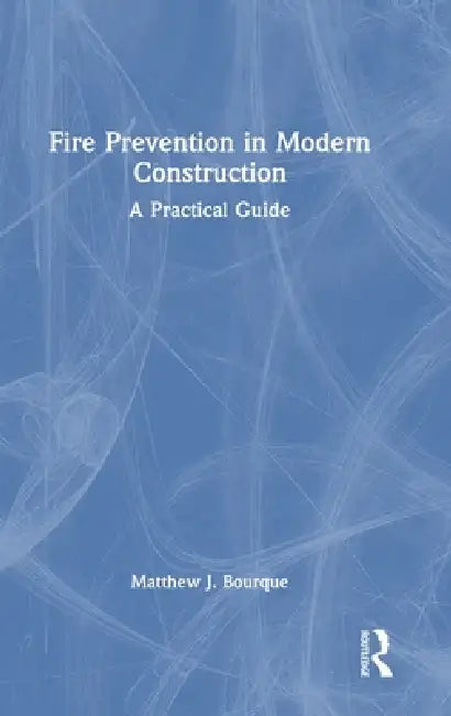 Fire Prevention in Modern Construction: A Practical Guide by Matthew J. Bourque
