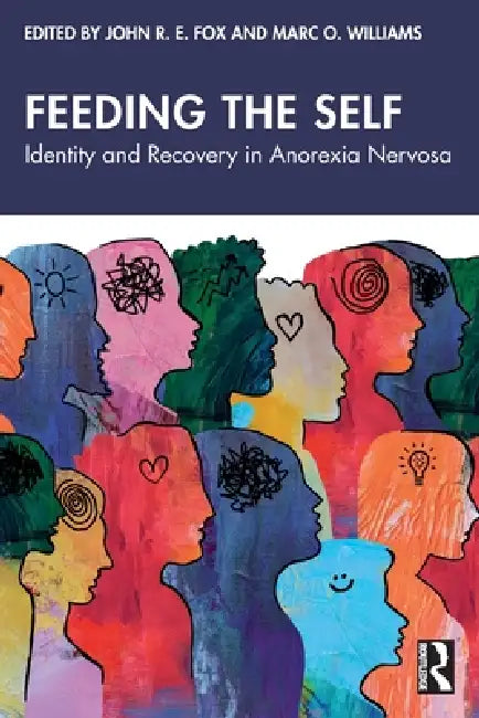 Feeding the Self: Identity and Recovery in Anorexia Nervosa by John Fox, Marc Williams