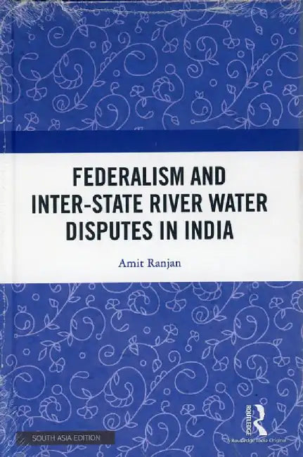 Federalism and Inter-State River Water Disputes in India by Amit Ranjan