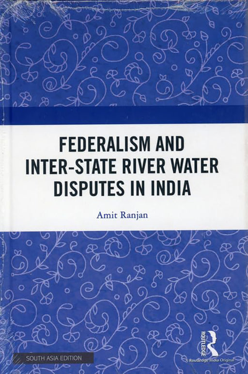 Federalism and Inter-State River Water Disputes in India  by Amit Ranjan