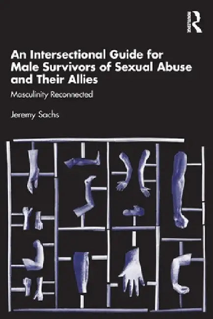 An Intersectional Guide for Male Survivors of Sexual Abuse and Their Allies: Masculinity Reconnected by Jeremy Sachs