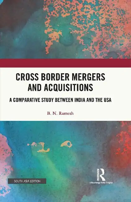 Cross Border Mergers and Acquisitions: A Comprarative Study Between India and The USA by B. N. Ramesh
