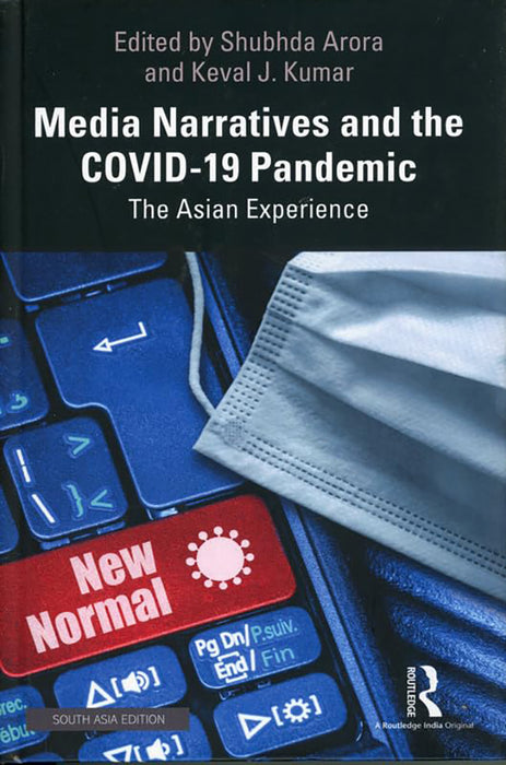 Media Narratives and the COVID19 Pandemic: The Asian Experience by Shubhda Arora, Keval J. Kumar