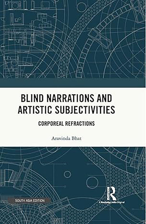 Blind Narrations and Artistic Subjectivities: Corporeal Refractions by Aravinda Bhat