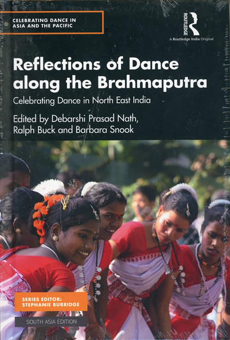 Reflections of Dance along the Brahmaputra: Celebrating Dance in North East India by Debarshi Prasad Nath, Ralph Buck, Barbara Snook