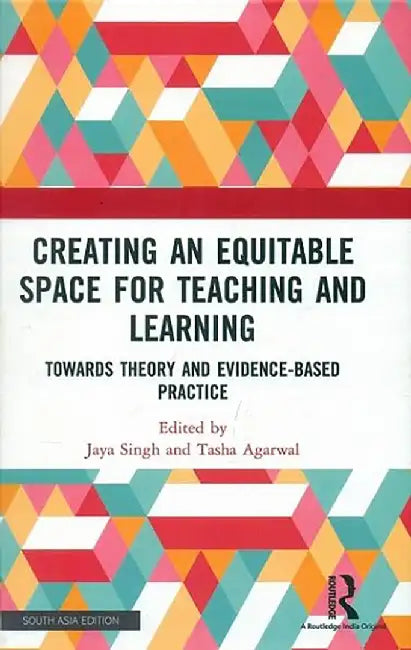 Creating an Equitable Space for Teaching and Learning: Towards Theory and Evidence-Based Practice by Jaya Singh, Tasha Agarwal