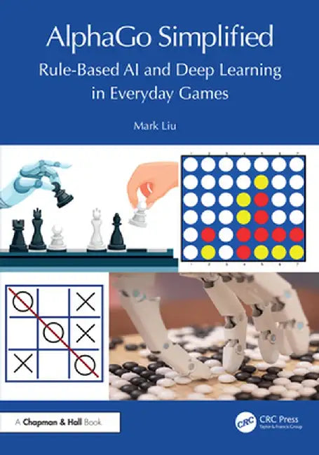Alphago Simplified: Rule-Based AI and Deep Learning in Everyday Games by Mark Liu