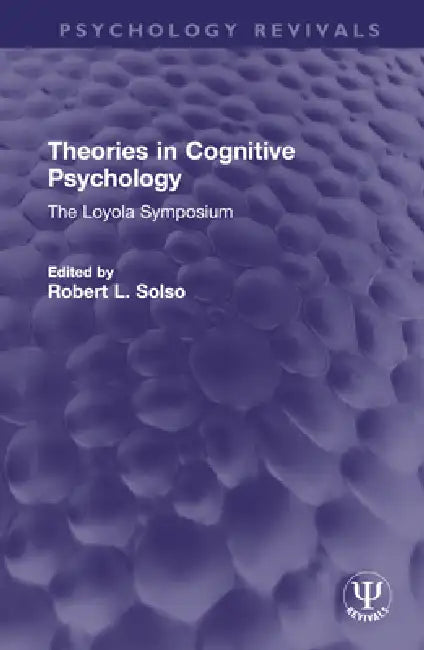 Theories in Cognitive Psychology: The Loyola Symposium by Robert L. Solso