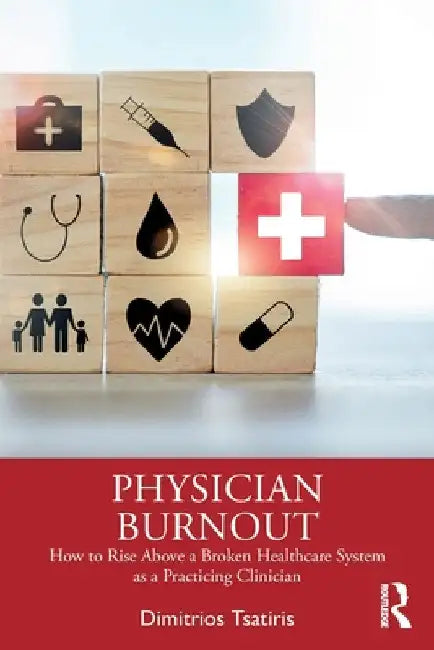 Physician Burnout: How to Rise Above a Broken Healthcare System as a Practicing Clinician by Dimitrios Tsatiris
