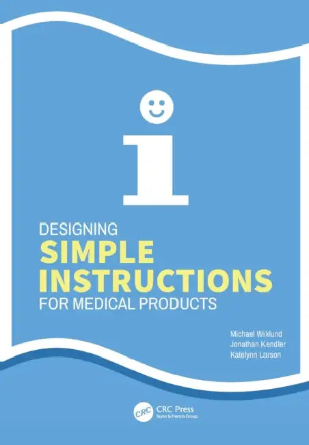Designing Simple Instructions for Medical Products by Michael Wiklund, Jonathan Kendler, Katelynn Larson