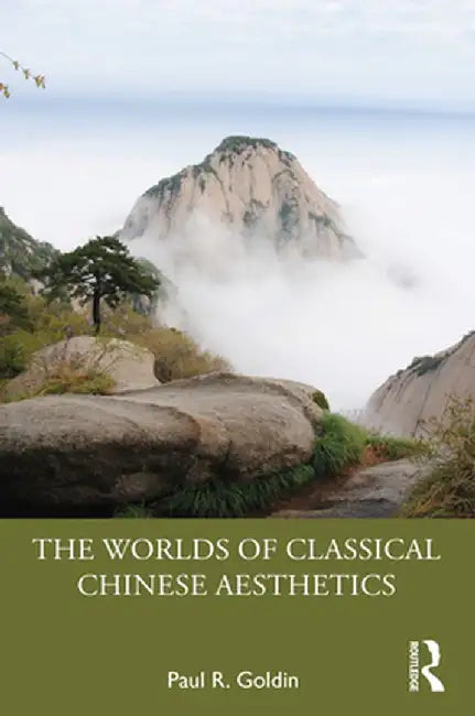 The Worlds of Classical Chinese Aesthetics by Paul R. Goldin
