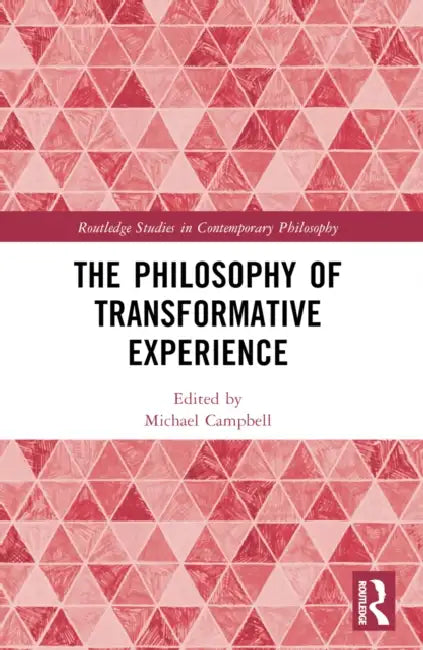 The Philosophy of Transformative Experience by Michael Campbell