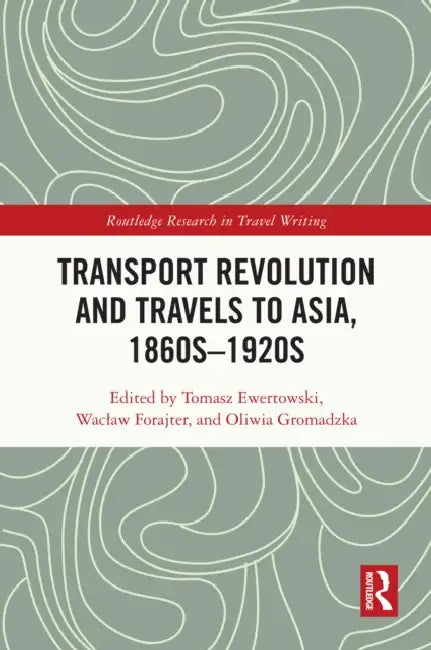 Transport Revolution and Travels to Asia, 1860s-1920s by Tomasz Ewertowski