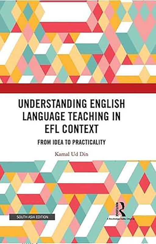 Understanding English Language Teaching in EFL Context: From Idea To Practicality by Kamal Ud Din