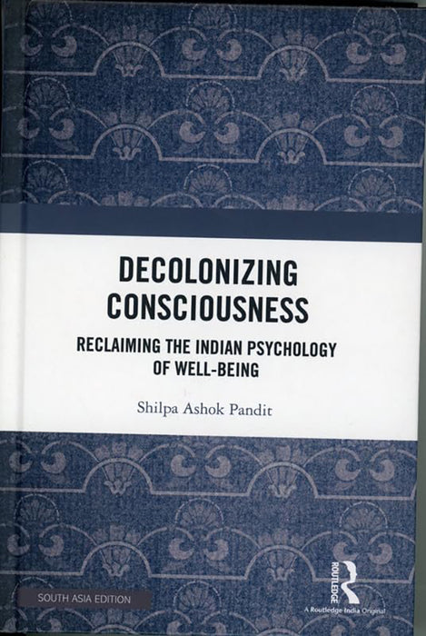 Decolonizing Consciousness: Reclaiming The Indian Psychology of Well-Being by Shilpa Ashok Pandit