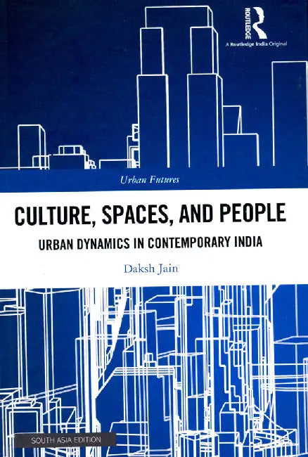 Culture Spaces and People: Urban Dynamics in Contemporary India by Daksh Jain