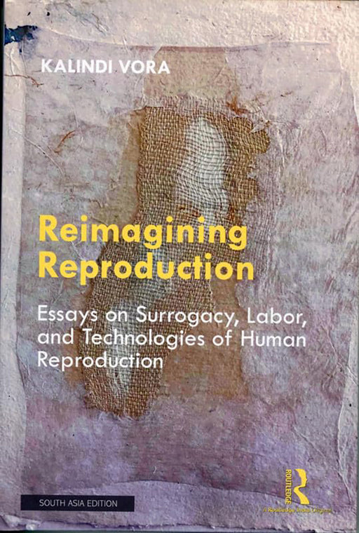 Reimagining Reproduction: Essays on Surrogacy, Labor, and Technologies of Human Reproduction by Kalindi Vora