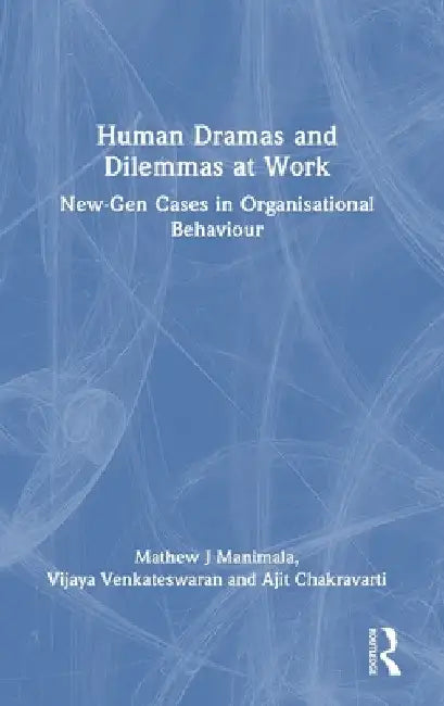 Human Dramas and Dilemmas at Work: New-Gen Cases in Organisational Behaviour by Mathew J. Manimala