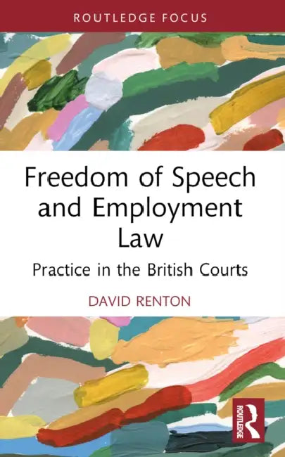 Freedom of Speech and Employment Law: Practice in the British Courts by David Renton