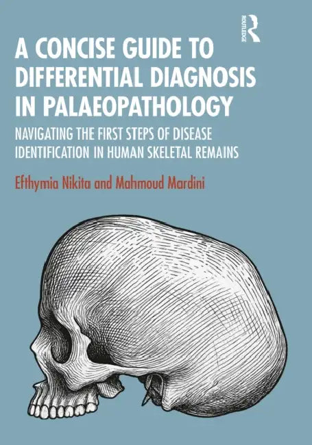 A Concise Guide to Differential Diagnosis in Palaeopathology: Navigating the First Steps of Disease Identification in Human Skeletal Remains by Efthymia Nikita, Mahmoud Mardini