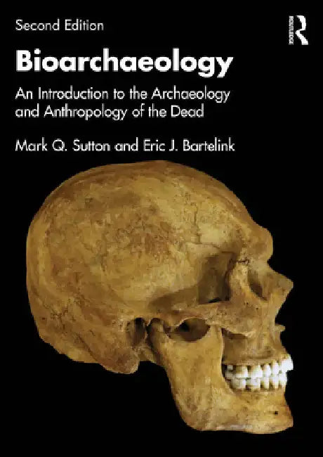 Bioarchaeology: An Introduction to the Archaeology and Anthropology of the Dead by Mark Q. Sutton