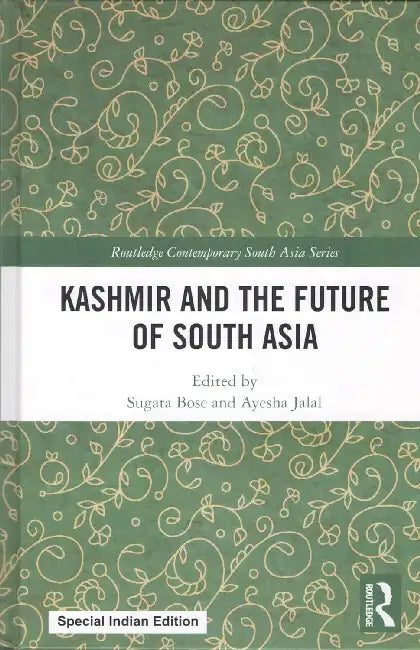 Kashmir And The Future Of South Asia  by Sugata Bose