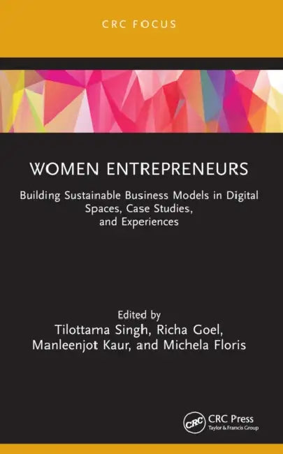 Women Entrepreneurs: Building Sustainable Business Models in Digital Spaces, Case Studies, and Experiences by Tilottama Singh, Richa Goel, Manleenjot Kaur