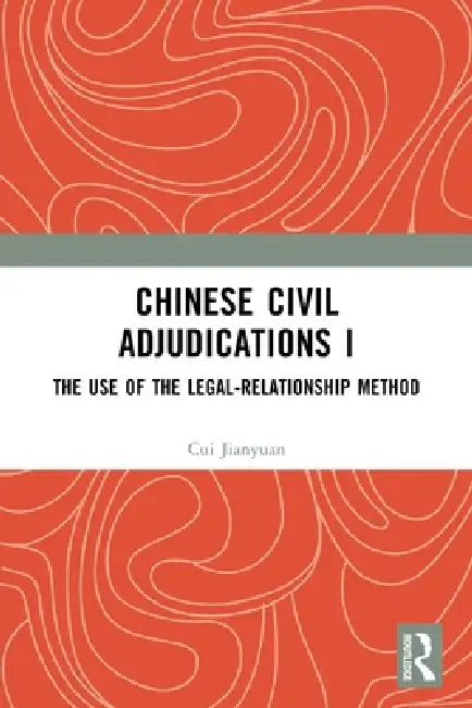 Chinese Civil Adjudications I: The Use of the Legal-Relationship Method by Cui Jianyuan
