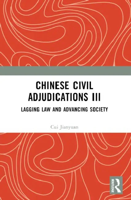 Chinese Civil Adjudications III: Lagging Law and Advancing Society by Cui Jianyuan