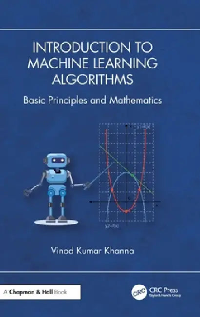 Introduction to Machine Learning Algorithms: Basic Principles and Mathematics by Vinod Kumar Khanna